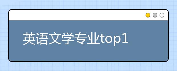 英语文学专业top10英国大学 及本硕申请雅思成绩要求