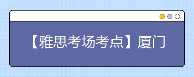 【雅思考场考点】厦门大学考点信息