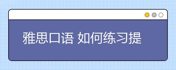 雅思口语 如何练习提高?