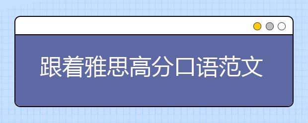 跟着雅思高分口语范文赏析口语组织能力