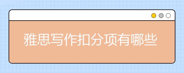 雅思写作扣分项有哪些？