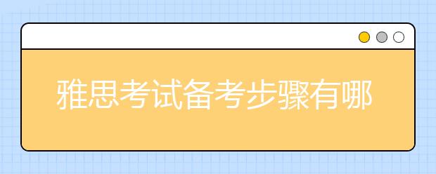 雅思考试备考步骤有哪些？