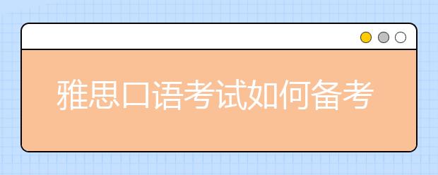 雅思口语考试如何备考，考高分！