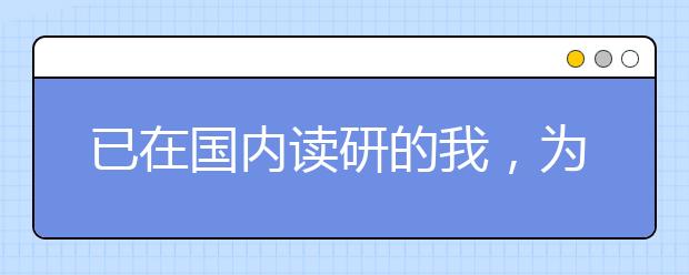 已在国内读研的我，为什么又申请了英国TOP名校的研究生？