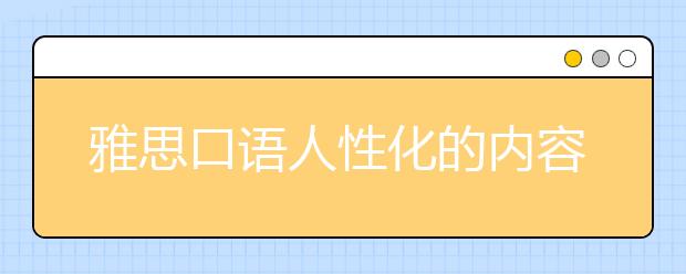 雅思口语人性化的内容