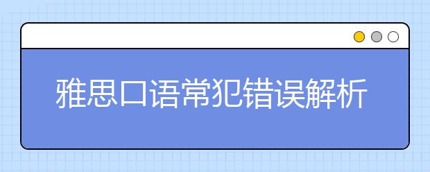 雅思口语常犯错误解析