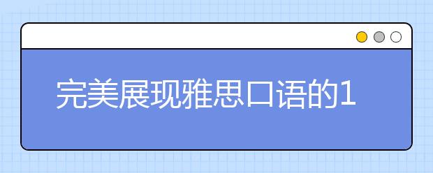 完美展现雅思口语的10个技巧！