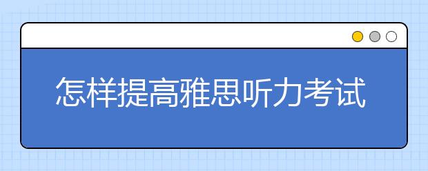 怎样提高雅思听力考试填空题的准确率