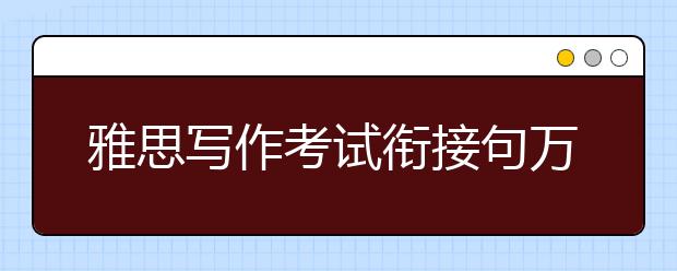 雅思写作考试衔接句万能句型