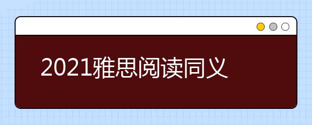 2021雅思阅读同义词转换：剑五test1