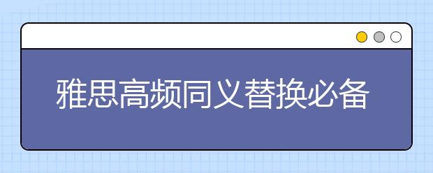 雅思高频同义替换必备单词（三）