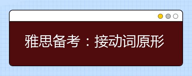 雅思备考：接动词原形作宾补的11个常用动词