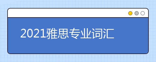 2021雅思专业词汇之地理类的词汇