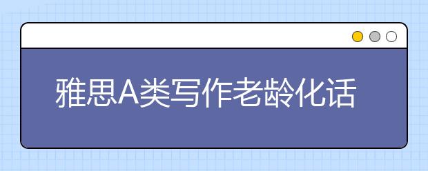 雅思A类写作老龄化话题分析