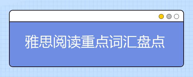 雅思阅读重点词汇盘点