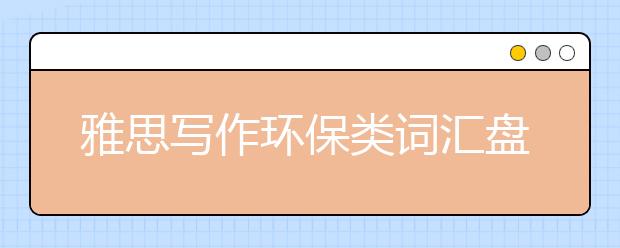 雅思写作环保类词汇盘点