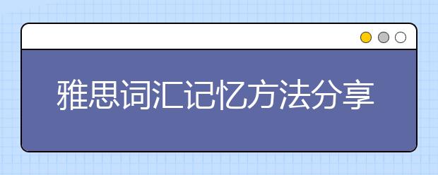 雅思词汇记忆方法分享