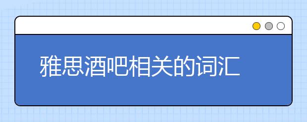 雅思酒吧相关的词汇