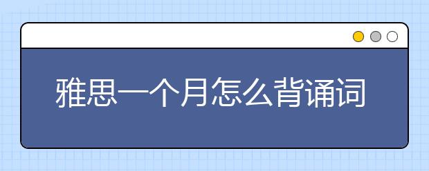 雅思一个月怎么背诵词汇