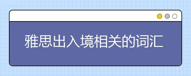 雅思出入境相关的词汇