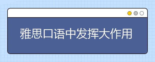 雅思口语中发挥大作用的小词汇