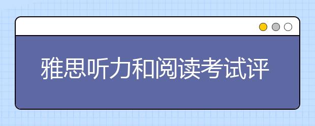 雅思听力和阅读考试评分标准是什么？是如何打分的？