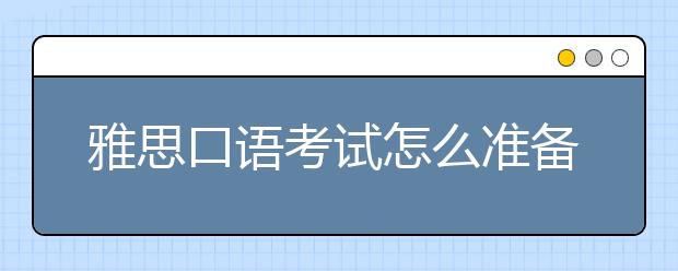 雅思口语考试怎么准备？