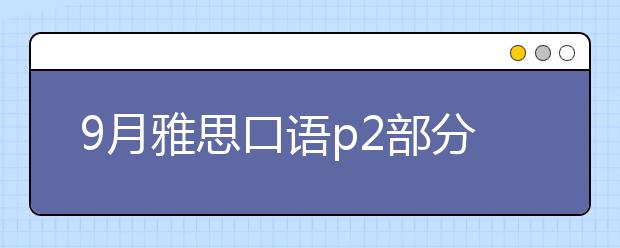 9月雅思口语p2部分题目更新总结 包含所有〈增+留+删〉题目