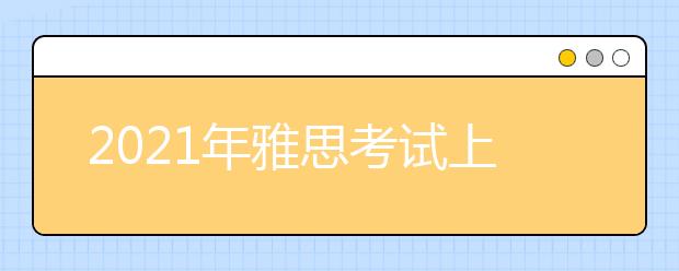 2021年雅思考试上海考试中心分考场1考点疫情防控安排的通知