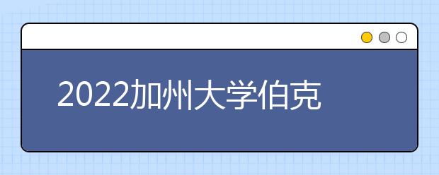 2022加州大学伯克利分校雅思成绩要求及学费情况