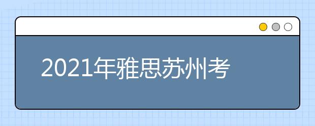 2021年雅思苏州考点分布及详情