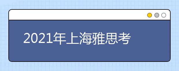 2021年上海雅思考点介绍：雅思上海考试中心分考场(普陀区)