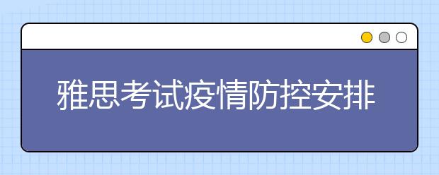 雅思考试疫情防控安排：江南大学