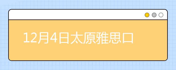 12月4日太原雅思口语安排通知