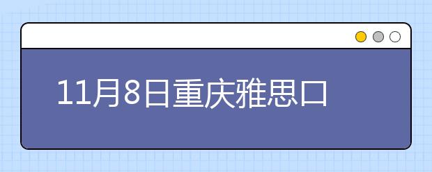 11月8日重庆雅思口语安排通知