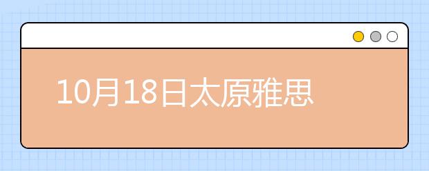 10月18日太原雅思口语安排通知