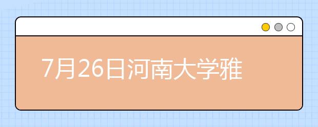 7月26日河南大学雅思口语考试时间提前