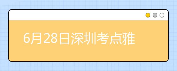 6月28日深圳考点雅思口语考试时间提前