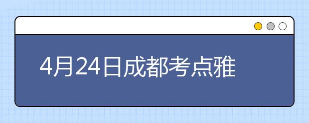 4月24日成都考点雅思口语考试时间提前