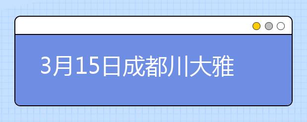 3月15日成都川大雅思口语考试时间提前