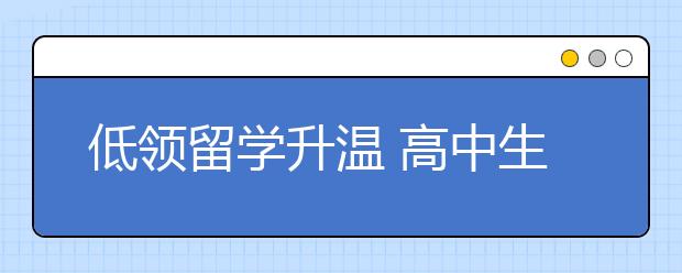 低领留学升温 高中生考雅思成时尚