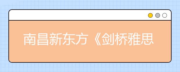 南昌新东方《剑桥雅思9》发布会成功举行