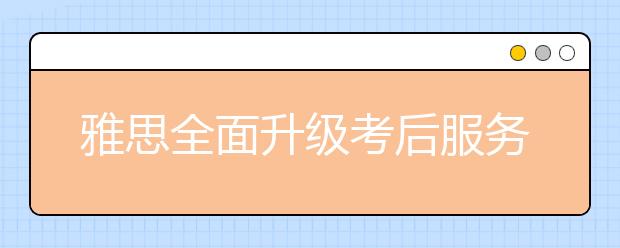 雅思全面升级考后服务 考试场次连续17年增长