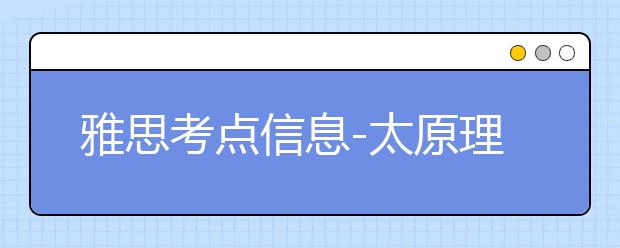 雅思考点信息-太原理工大学