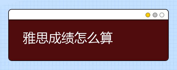 雅思成绩怎么算