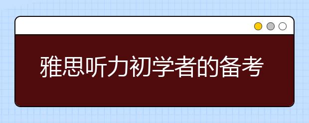 雅思听力初学者的备考注意事项