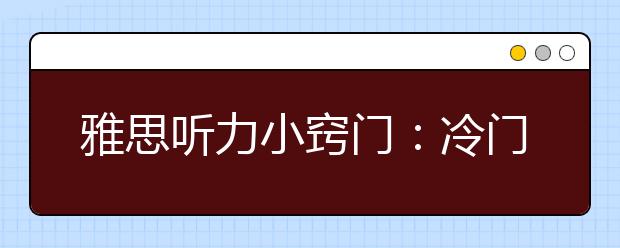 雅思听力小窍门：冷门知识点易得分