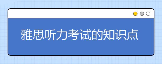 雅思听力考试的知识点会有变化吗？