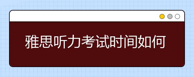 雅思听力考试时间如何充分利用？