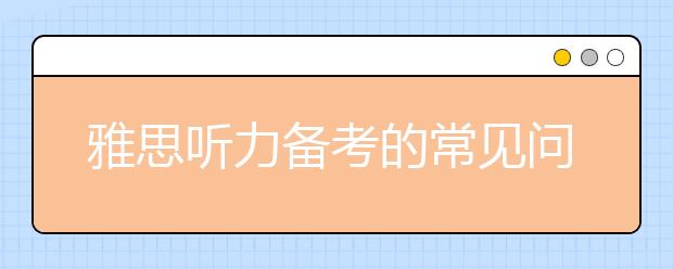 雅思听力备考的常见问题解答